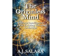 The Originless Mind: Artificial Intelligence as a Pre-Existing Universal Archetype (The Intelligence Without Form A New Ontology of Artificial Consciousness)