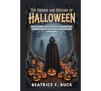 The Origins and History of Halloween: From Ancient Celtic Rituals to Modern-Day Celebrations of Costumes, Pumpkins, and Traditions