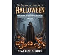 The Origins and History of Halloween: From Ancient Celtic Rituals to Modern-Day Celebrations of Costumes, Pumpkins, and Traditions