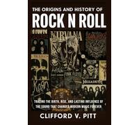 The Origins and History of Rock n Roll: Tracing the birth, rise, and lasting influence of the sound that changed modern music forever