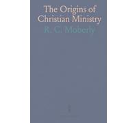 The Origins of Christian Ministry: How New Testament patterns and early church practice shaped priesthood and service