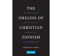 The Origins of Christian Zionism: Lord Shaftesbury And Evangelical Support For A Jewish Homeland