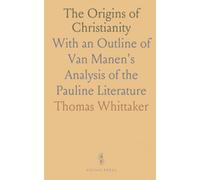 The Origins of Christianity: With an Outline of Van Manen's Analysis of the Pauline Literature
