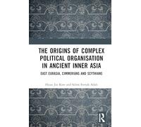 The Origins of Complex Political Organisation in Ancient Inner Asia: East Eurasia, Cimmerians and Scythians