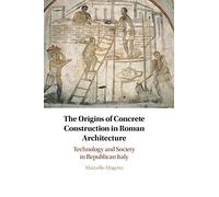 The Origins of Concrete Construction in Roman Architecture: Technology and Society in Republican Italy