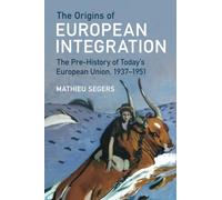 The Origins of European Integration: The Pre-History of Today's European Union, 1937-1951