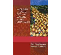 The Origins of Feasts, Fasts, and Seasons in Early Christianity (Alcuin Club Collections, 86)
