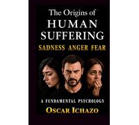 The Origins of Human Suffering: Sadness Anger Fear A Fundamental Psychology