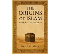 The Origins of Islam: A Historical Introduction (Foundations of Islam: Historical Insights from the Prophet to the Early Ummah)