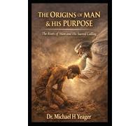 THE ORIGINS OF MAN & HIS PURPOSE: The Roots of Man and His Sacred Calling