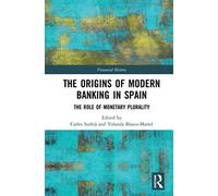 The Origins of Modern Banking in Spain: The Role of Monetary Plurality: 1 (Financial History)