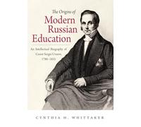 The Origins of Modern Russian Education: An Intellectual Biography of Count Sergei Uvarov, 1786-1855 (NIU Series in Slavic, East European, and Eurasian Studies)