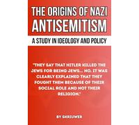 The Origins of Nazi Antisemitism: A Study in Ideology and Policy (Controversial Books)
