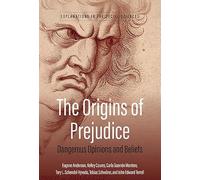 The Origins of Prejudice: Dangerous Opinions and Beliefs: 3 (Explanations in the Social Sciences)