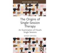 The Origins of Single-Session Therapy: An Examination of Freud’s Single Sessions (Routledge Focus on Mental Health)