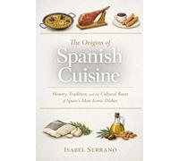 The Origins of Spanish Cuisine: History, Tradition, and the Cultural Roots of Spain’s Most Iconic Dishes