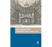 The Origins of the Exhibition Space (1450-1750) (Spatial Imageries in Historical Perspective)