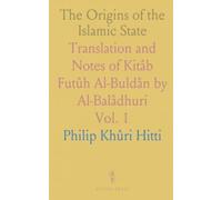 The Origins of the Islamic State: Translation and Notes of Kitâb Futûh Al-Buldân by Al-Balâdhuri