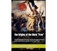 The Origins of the Word "Free": The Iconography of Phrygia and the Phrygian Ethnonym as the Hypothetical Cognate of the Word “Free”