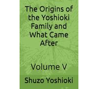 The Origins of the Yoshioki Family and What Came After: Volume V