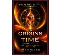 The Origins of Time: Rhythms, Cycles, and the Architecture of Reality (Mysteries of Time)