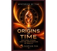 The Origins of Time: Rhythms, Cycles, and the Architecture of Reality (Mysteries of Time)