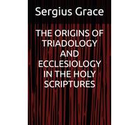 THE ORIGINS OF TRIADOLOGY AND ECCLESIOLOGY IN THE HOLY SCRIPTURES