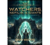 The Origins of Watchers, Nefilim, & Giants: Enoch, Genesis & The Prophets