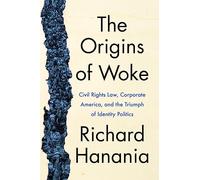 The Origins of Woke: Civil Rights Law, Corporate America, and the Triumph of Identity Politics