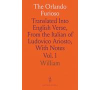 The Orlando Furioso: Translated Into English Verse, From the Italian of Ludovico Ariosto, With Notes
