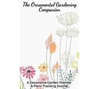 The Ornamental Gardening Companion: Planner and Logbook with Easy To Read Print about Plant Tracking, Gardens, and Flowers | 6x9 inches, 125 Pages | ... for Gardeners, Plant Lovers, and Green Thumbs