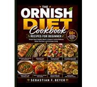 THE ORNISH DIET COOKBOOK RECIPES FOR BEGINNER: Simple Heart-Healthy Meals to Support Lasting Wellness, Better Nutrition, and Everyday Living