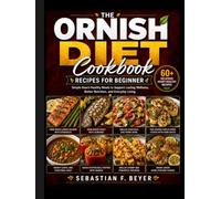 THE ORNISH DIET COOKBOOK RECIPES FOR BEGINNER: Simple Heart-Healthy Meals to Support Lasting Wellness, Better Nutrition, and Everyday Living
