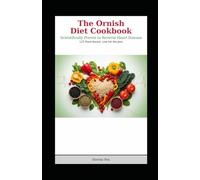 The Ornish Diet Cookbook: Scientifically Proven to Reverse Heart Disease with 125 Plant-Based, Low-Fat Recipes for a Healthier Heart