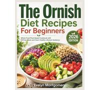 The Ornish Diet Recipes For Beginners: Whole Food Plant Based Cookbook with Oil Free Meals and Heart Healthy Lifestyle Guidance