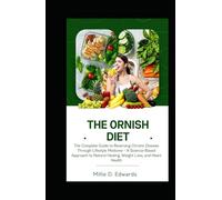 THE ORNISH DIET: The Complete Guide to Reversing Chronic Disease Through Lifestyle Medicine - A Science-Based Approach to Natural Healing, Weight Loss, and Heart Health