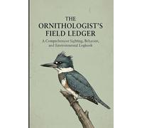 The Ornithologist's Field Ledger: A Comprehensive Avian Sighting, Behavior, and Environmental Logbook