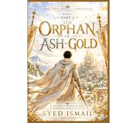 The Orphan of Ash and Gold, Book1, Part2: The Ancient Systems Have Awakened And the Heir They Feared Has Been Found (The Lost Prince Chronicles Series)