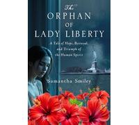 The Orphan of Lady Liberty: A Tale of Hope, Betrayal, and Triumph of the Human Spirit
