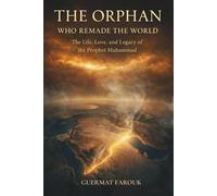 THE ORPHAN WHO REMADE THE WORLD: The Life, Character, and Legacy of Prophet Muhammad (PBUH) - A Powerful and Human Portrait of Islam’s Messenger