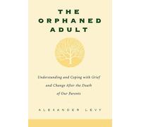 The Orphaned Adult: Understanding And Coping With Grief And Change After The Death Of Our Parents