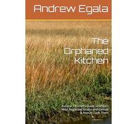 The Orphaned Kitchen: Volume 1 A Chef's Guide to Africa's Most Neglected Grains and Cereals & How to Cook Them