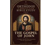 The Orthodox Christian Bible Study Series, The Gospel of John: A Complete Verse-by-Verse Commentary from the Church Fathers