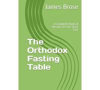 The Orthodox Fasting Table: A Complete Book of Recipes for the Strict Fast