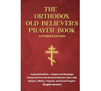 The Orthodox Old Believer’s Prayer Book - Extended Hardcover: Prayers and Readings Preserved from the Ancient Slavonic Texts (English Edition): ... plus Vespers, Matins, Troparia and Canon