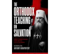 The Orthodox Teaching on Salvation: Christ’s Saving Passion, Faith, and the Life of the Church