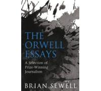 The Orwell Essays : A Selection Of Prize-winning Journalism