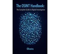The OSINT Handbook: The Complete Guide to Digital Investigation: Intelligence Techniques to Find People, Verify Companies, and Track Public Data ... Sherlock Holmes): 3 (Cyber Defense & Hacking)