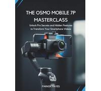 THE OSMO MOBILE 7P MASTERCLASS: Unlock Pro Secrets and Hidden Features to Transform Your Smartphone Videos (The DJI Masterclass Series)