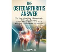 The Osteoarthritis Answer: Why Your Joints Hurt, What's Actually Driving the Damage, and What the Evidence Shows About Managing Pain and Protecting Mobility